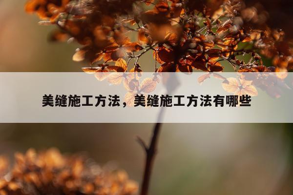 美缝施工方法，美缝施工方法有哪些