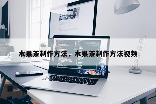 水果茶制作方法，水果茶制作方法视频