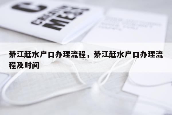 綦江赶水户口办理流程，綦江赶水户口办理流程及时间