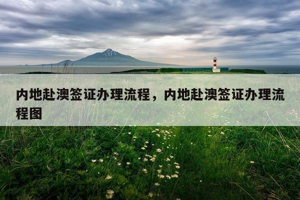 内地赴澳签证办理流程，内地赴澳签证办理流程图
