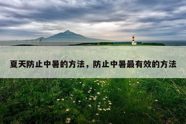 夏天防止中暑的方法，防止中暑最有效的方法