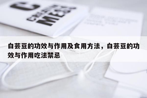 白芸豆的功效与作用及食用方法，白芸豆的功效与作用吃法禁忌